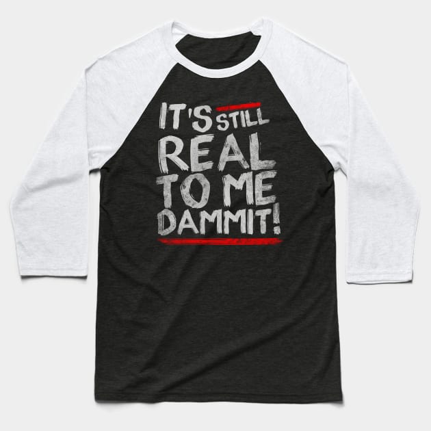 IT'S STILL REAL TO ME DAMMIT! Baseball T-Shirt by sbldesigns